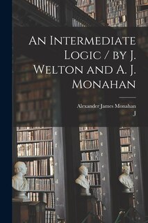 Front cover_An Intermediate Logic / by J. Welton and A. J. Monahan