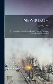 Front cover_Newburgh; her Institutions, Industries and Leading Citizens. Historical, Descriptive and Biographical