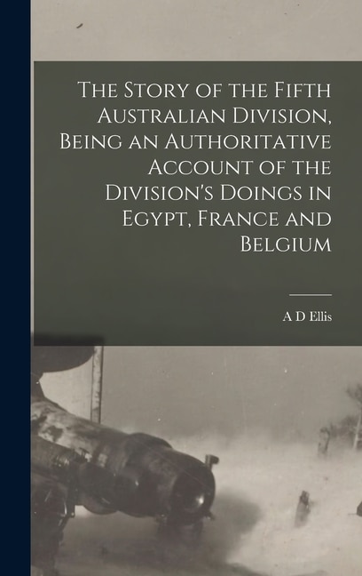 Couverture_The Story of the Fifth Australian Division, Being an Authoritative Account of the Division's Doings in Egypt, France and Belgium