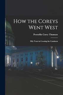 Front cover_How the Coreys Went West; Fifty Years in Crossing the Continent