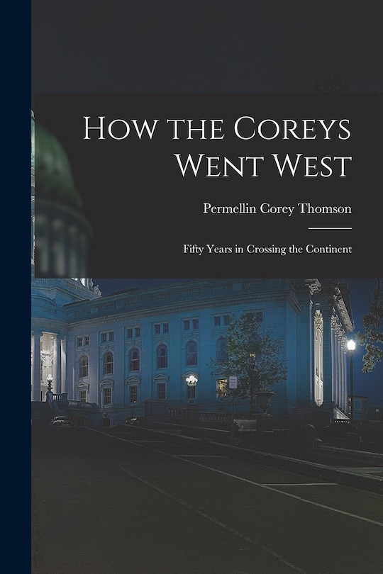 Front cover_How the Coreys Went West; Fifty Years in Crossing the Continent