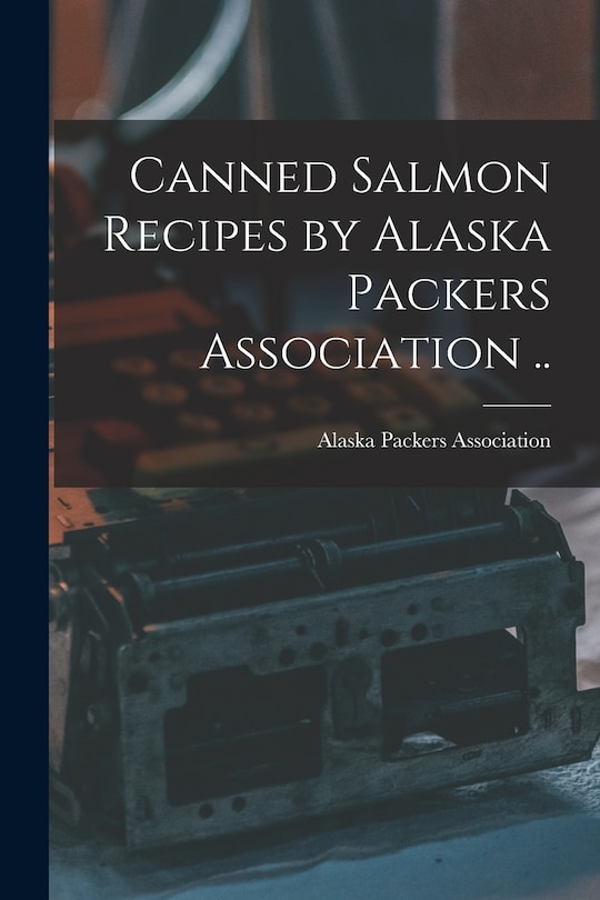 Couverture_Canned Salmon Recipes by Alaska Packers Association ..