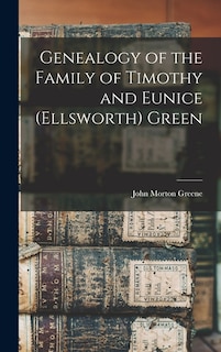 Front cover_Genealogy of the Family of Timothy and Eunice (Ellsworth) Green