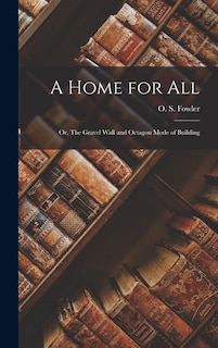 Couverture_A Home for all; or, The Gravel Wall and Octagon Mode of Building