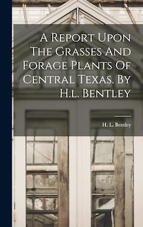 Front cover_A Report Upon The Grasses And Forage Plants Of Central Texas. By H.l. Bentley