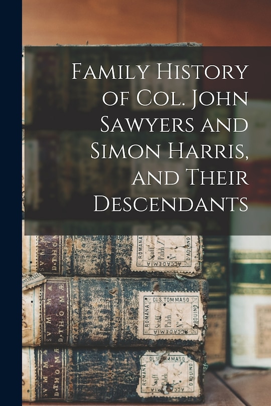 Front cover_Family History of Col. John Sawyers and Simon Harris, and Their Descendants
