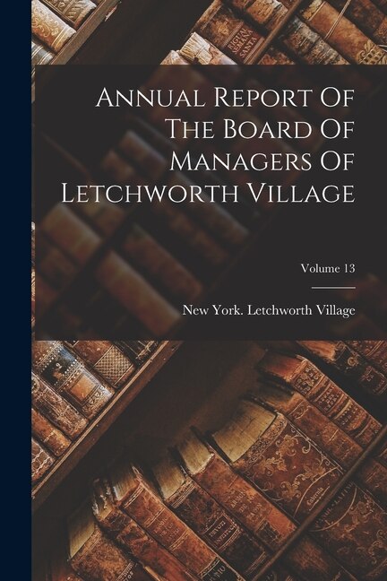 Front cover_Annual Report Of The Board Of Managers Of Letchworth Village; Volume 13