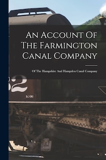 An Account Of The Farmington Canal Company: Of The Hampshire And Hampden Canal Company