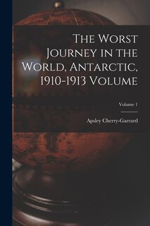 Front cover_The Worst Journey in the World, Antarctic, 1910-1913 Volume; Volume 1