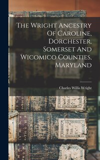 Couverture_The Wright Ancestry Of Caroline, Dorchester, Somerset And Wicomico Counties, Maryland