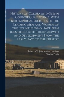 Couverture_History of Colusa and Glenn Counties, California, With Biographical Sketches of the Leading Men and Women of the Counties Who Have Been Identified With Their Growth and Development From the Early Days to the Present