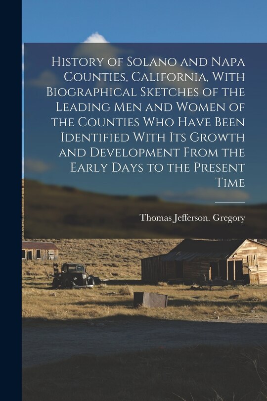 Couverture_History of Solano and Napa Counties, California, With Biographical Sketches of the Leading Men and Women of the Counties Who Have Been Identified With Its Growth and Development From the Early Days to the Present Time