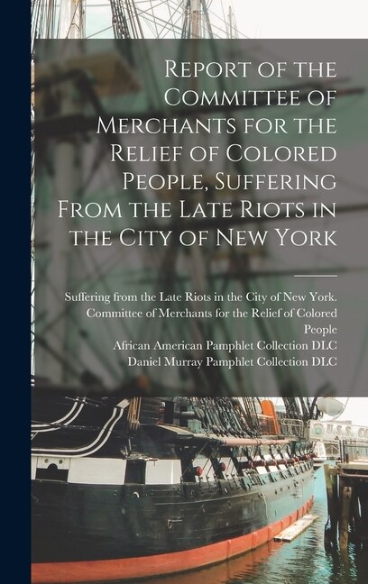 Front cover_Report of the Committee of Merchants for the Relief of Colored People, Suffering From the Late Riots in the City of New York
