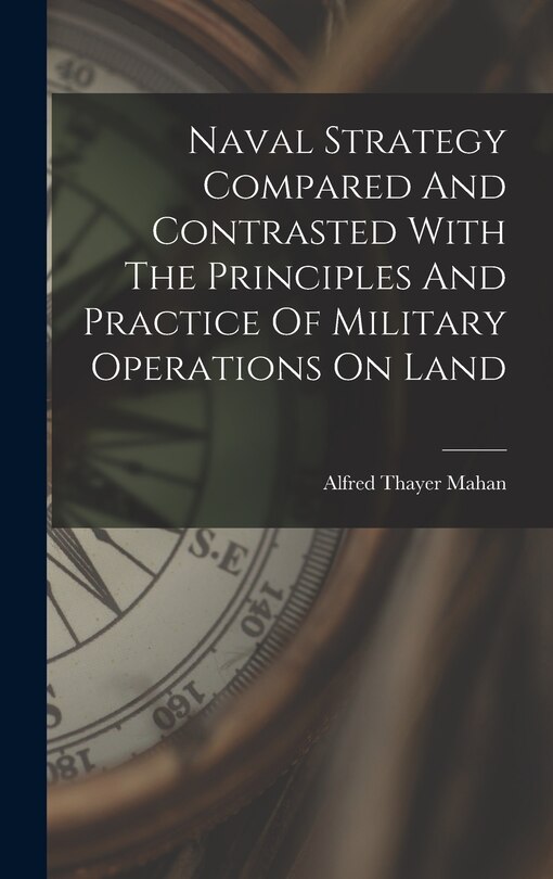 Front cover_Naval Strategy Compared And Contrasted With The Principles And Practice Of Military Operations On Land