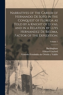 Couverture_Narratives of the Career of Hernando De Soto in the Conquest of Florida as Told by a Knight of Elvas, and in a Relation by Luys Hernandez De Biedma, Factor of the Expedition;; Volume 1
