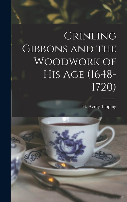 Front cover_Grinling Gibbons and the Woodwork of His Age (1648-1720)