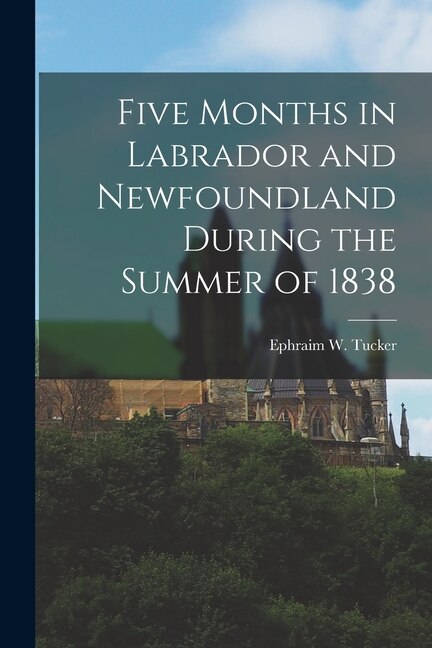Front cover_Five Months in Labrador and Newfoundland During the Summer of 1838