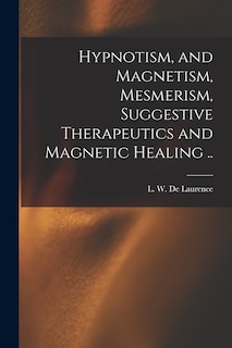 Front cover_Hypnotism, and Magnetism, Mesmerism, Suggestive Therapeutics and Magnetic Healing ..