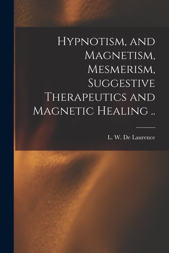 Front cover_Hypnotism, and Magnetism, Mesmerism, Suggestive Therapeutics and Magnetic Healing ..