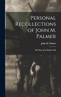 Front cover_Personal Recollections of John M. Palmer; The Story of an Earnest Life