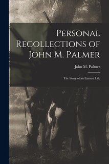 Front cover_Personal Recollections of John M. Palmer; The Story of an Earnest Life