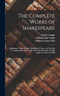 The Complete Works of Shakespeare: Midsummer Night's Dream. Merchant of Venice. As You Like It. Taming of the Shrew. All's Well That Ends Well. Twelfth Night; Or, What You Will