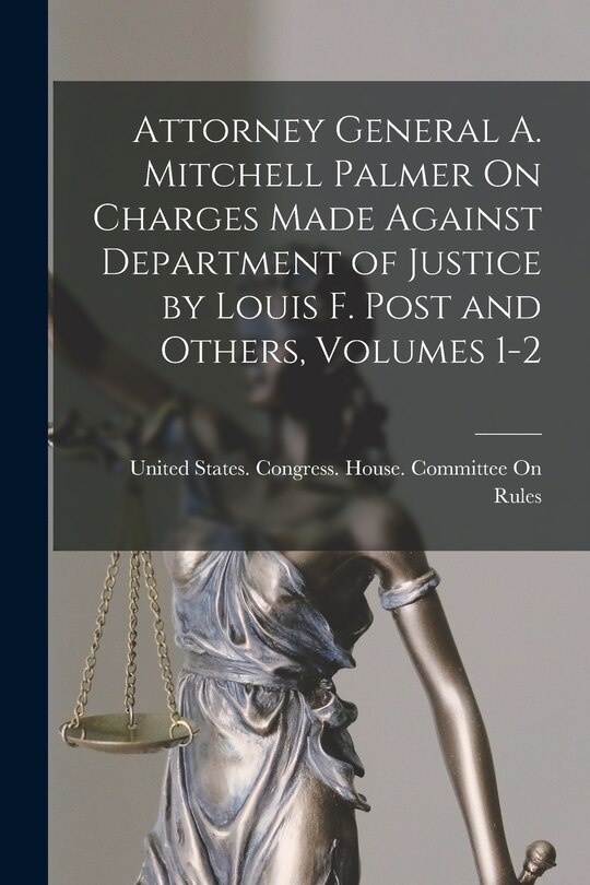 Front cover_Attorney General A. Mitchell Palmer On Charges Made Against Department of Justice by Louis F. Post and Others, Volumes 1-2