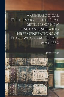 Couverture_A Genealogical Dictionary of the First Settlers of New England, Showing Three Generations of Those Who Came Before May, 1692