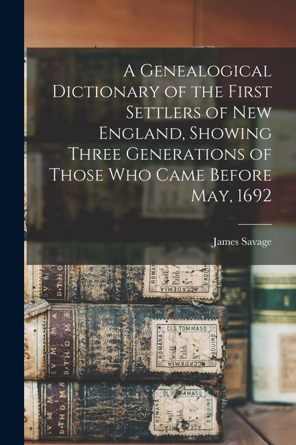 Couverture_A Genealogical Dictionary of the First Settlers of New England, Showing Three Generations of Those Who Came Before May, 1692