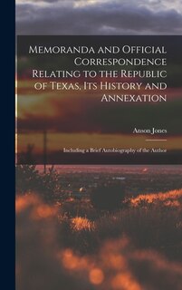 Couverture_Memoranda and Official Correspondence Relating to the Republic of Texas, Its History and Annexation