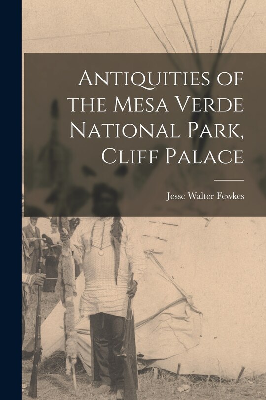 Front cover_Antiquities of the Mesa Verde National Park, Cliff Palace