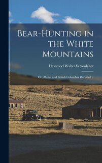 Front cover_Bear-hunting in the White Mountains; or, Alaska and British Columbia Revisited ..