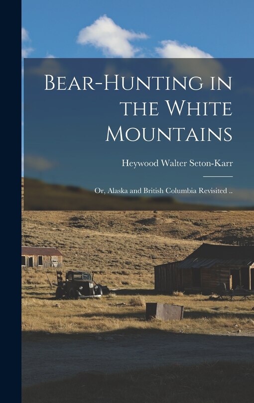 Front cover_Bear-hunting in the White Mountains; or, Alaska and British Columbia Revisited ..