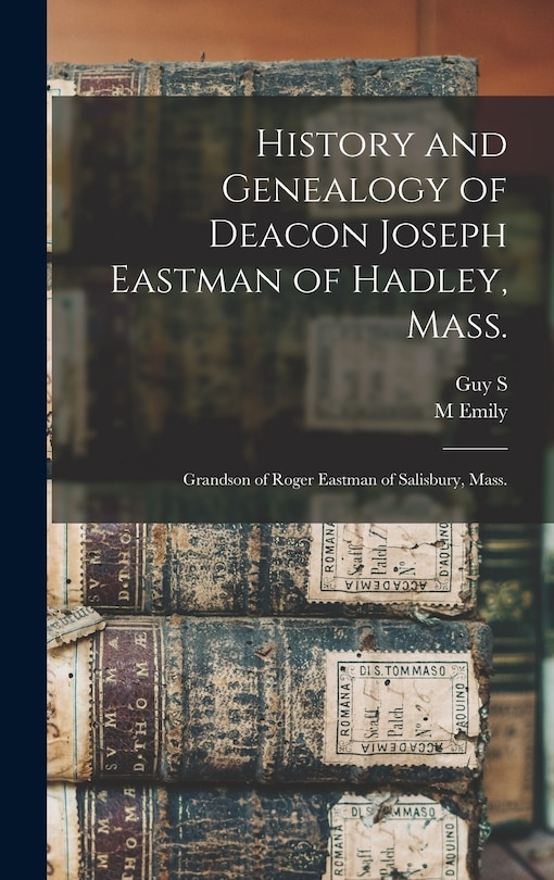 Front cover_History and Genealogy of Deacon Joseph Eastman of Hadley, Mass.