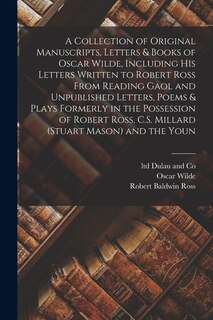 Couverture_A Collection of Original Manuscripts, Letters & Books of Oscar Wilde, Including his Letters Written to Robert Ross From Reading Gaol and Unpublished Letters, Poems & Plays Formerly in the Possession of Robert Ross, C.S. Millard (Stuart Mason) and the Youn