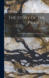 Front cover_The Story of the Prairies; or, The Landscape Geology of North Dakota