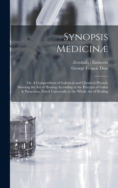 Front cover_Synopsis Medicinæ; or, A Compendium of Galenical and Chymical Physick, Showing the art of Healing According to the Precepts of Galen & Paracelsus. Fitted Universally to the Whole art of Healing