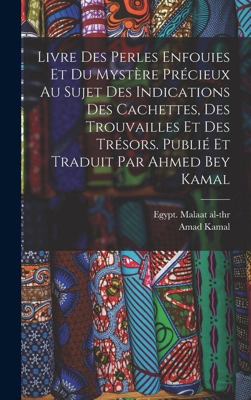 Front cover_Livre des perles enfouies et du mystère précieux au sujet des indications des cachettes, des trouvailles et des trésors. Publié et traduit par Ahmed Bey Kamal