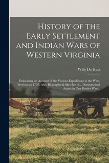 Front cover_History of the Early Settlement and Indian Wars of Western Virginia; Embracing an Account of the Various Expeditions in the West, Previous to 1795. Also, Biographical Sketches of... Distinguished Actors in our Border Wars..