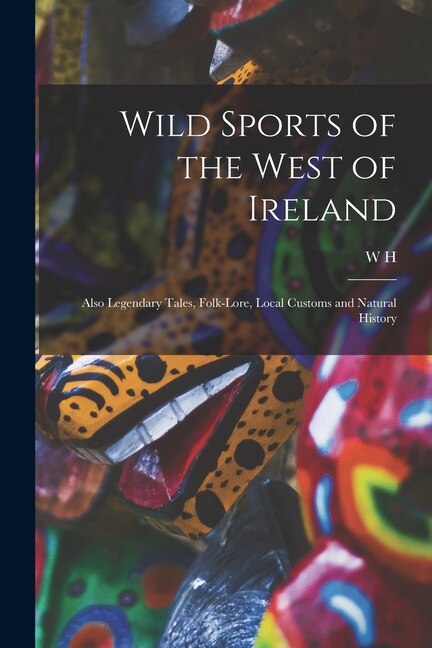 Front cover_Wild Sports of the West of Ireland; Also Legendary Tales, Folk-lore, Local Customs and Natural History