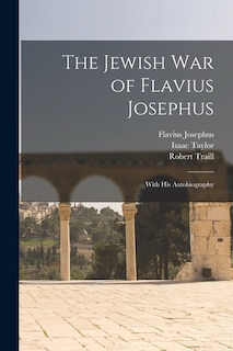 The Jewish war of Flavius Josephus: With his Autobiography