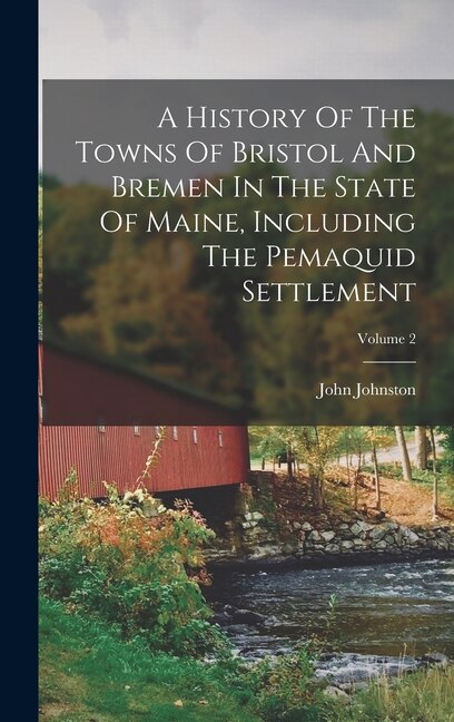 Couverture_A History Of The Towns Of Bristol And Bremen In The State Of Maine, Including The Pemaquid Settlement; Volume 2