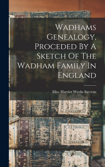 Front cover_Wadhams Genealogy, Proceded By A Sketch Of The Wadham Family In England