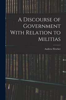 A Discourse of Government With Relation to Militias