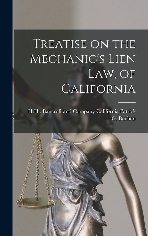 Treatise on the Mechanic's Lien Law, of California