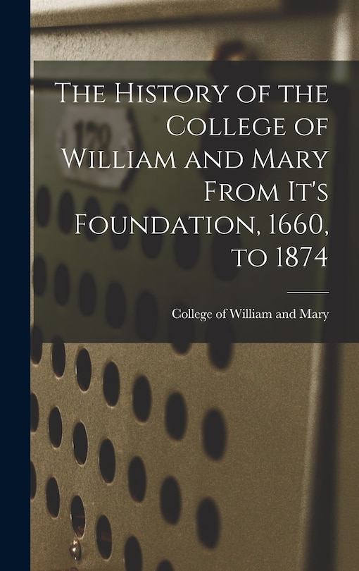 Front cover_The History of the College of William and Mary From It's Foundation, 1660, to 1874