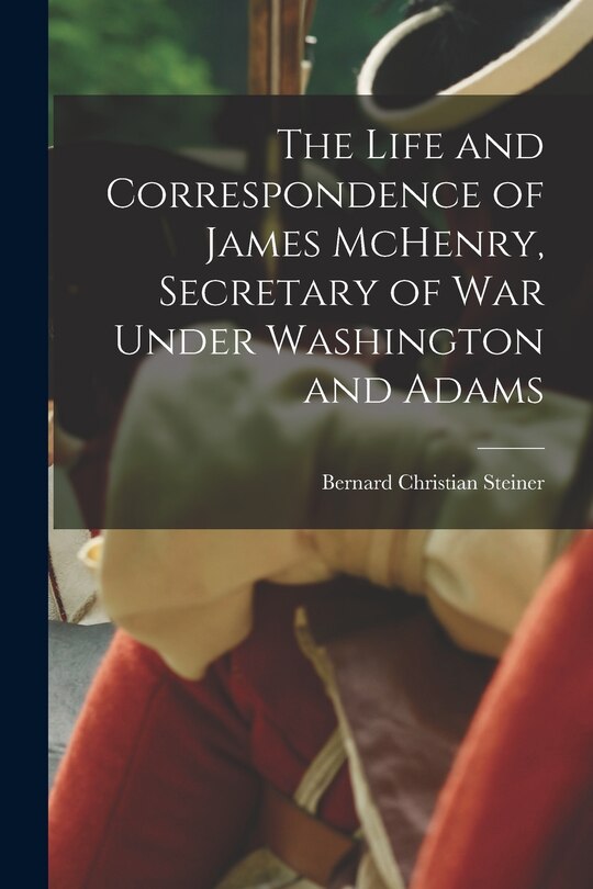 Couverture_The Life and Correspondence of James McHenry, Secretary of War Under Washington and Adams