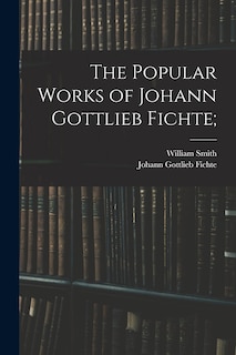 Front cover_The Popular Works of Johann Gottlieb Fichte;