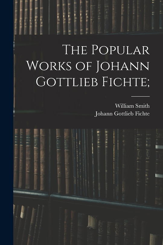 Front cover_The Popular Works of Johann Gottlieb Fichte;