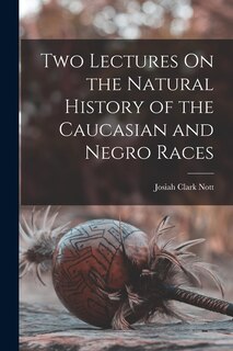 Couverture_Two Lectures On the Natural History of the Caucasian and Negro Races